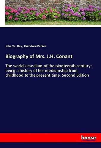 Biography of Mrs. J.H. Conant: The world's medium of the nineteenth century: being a history of her mediumship from childhood to the present time. Second Edition