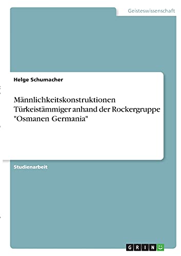 Männlichkeitskonstruktionen Türkeistämmiger anhand der Rockergruppe Osmanen Germania