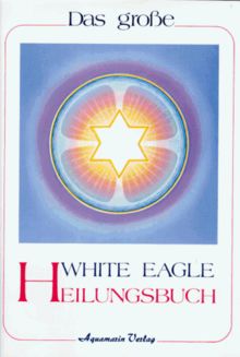 Das grosse White Eagle Heilungsbuch