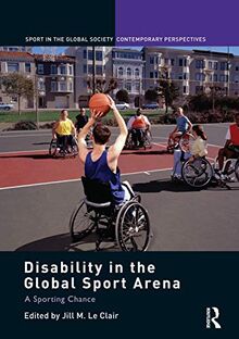 Disability in the Global Sport Arena: A Sporting Chance (Sport in the Global Society  Contemporary Perspectives) von Routledge | Buch | Zustand sehr gut