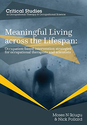 Meaningful Living across the Lifespan: Occupation-Based Intervention Strategies for Occupational Therapists and Scientists (Occupational Therapy for a Changing World, Band 1)