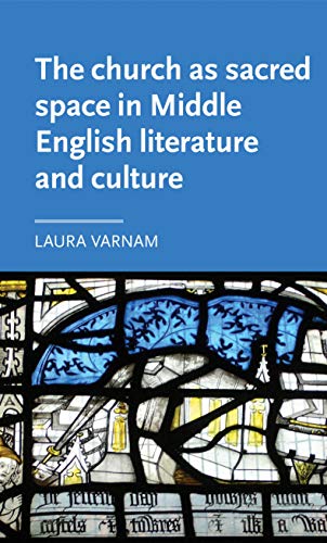 church as sacred space in Middle English literature and culture, The (Manchester Medieval Literature and Culture, Band 17)