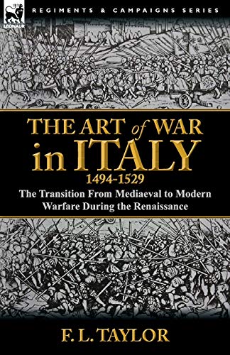 Taylor, F. L. The Art Of War In Italy, 1494-1529, The Transition From Mediaeval To Modern Warfare During The Renaissance