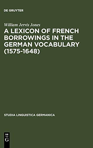 A Lexicon of French Borrowings in the German Vocabulary (1575-1648) (Studia Linguistica Germanica, 12, Band 12)