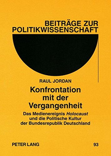 Konfrontation mit der Vergangenheit: Das Medienereignis Holocaust und die Politische Kultur der Bundesrepublik Deutschland- Eine qualitative ... an den WDR (Beiträge zur Politikwissenschaft)