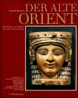 Der alte Orient: Geschichte und Kultur des alten Vorderasiens