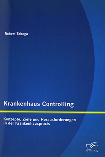 Krankenhaus Controlling: Konzepte, Ziele und Herausforderungen in der Krankenhauspraxis