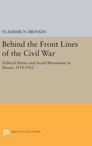 Behind the Front Lines of the Civil War: Political Parties and Social Movements in Russia, 1918-1922 (Princeton Legacy Library)