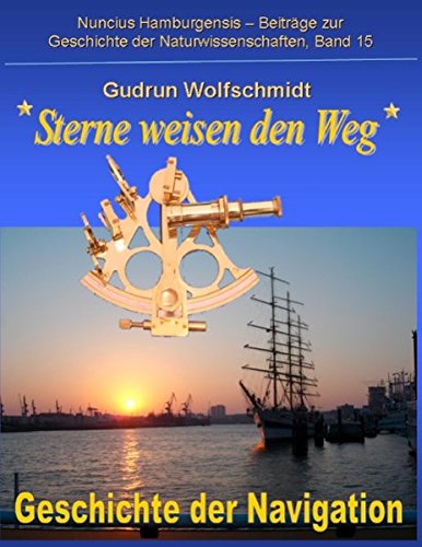 Sterne weisen den Weg - Geschichte der Navigation: Katalog zur Ausstellung in Hamburg und Nürnberg 2008-2010, zusammengestellt von Gudrun Wolfschmidt ... zur Geschichte der Naturwissenschaften)