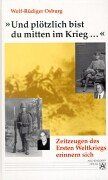 Und Du bist mitten im Krieg...: Zeitzeugen des Ersten Weltkriegs erinnern sich