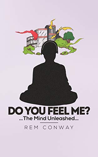 Do You Feel Me?: . . . The Mind Unleashed . . .