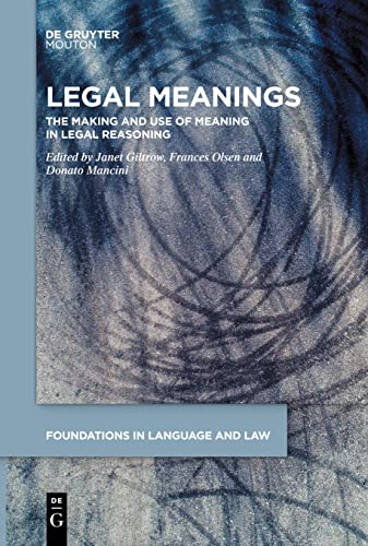 Legal Meanings: The Making and Use of Meaning in Legal Reasoning (Foundations in Language and Law [FLL], 1)