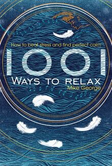 1001 Ways to Relax: How to Beat Stress and Find Perfect Calm