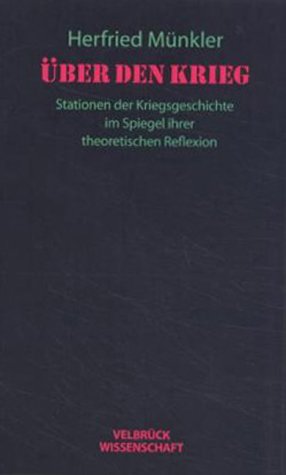 Über den Krieg: Stationen der Kriegsgeschichte im Spiegel ihrer theoretischen Reflexion
