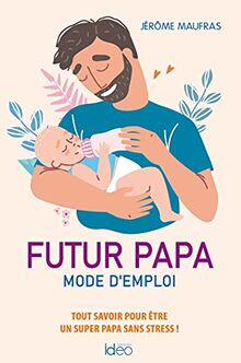 Futur papa, mode d'emploi : tout savoir pour être un super papa sans stress !