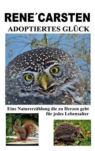 Adoptiertes Glück: Eine zu Herzen gehende Naturerzählung für jedes Lebensalter