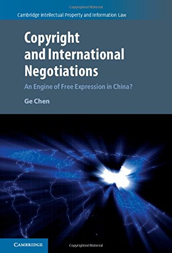 Ge Chen Copyright And International Negotiations, An Engine Of Free Expression In China? (Cambridge Intellectual Property And Information Law, Band 35)