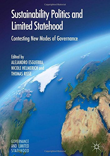 Sustainability Politics and Limited Statehood: Contesting the New Modes of Governance (Governance and Limited Statehood)