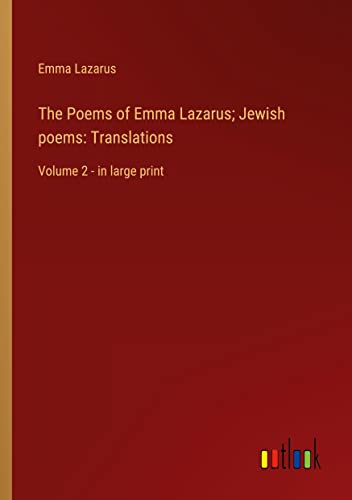 The Poems of Emma Lazarus; Jewish poems: Translations: Volume 2 - in large print