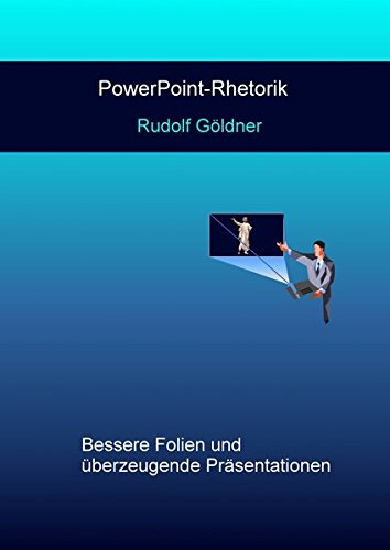 PowerPoint-Rhetorik: Bessere Folien und überzeugende Präsentationen