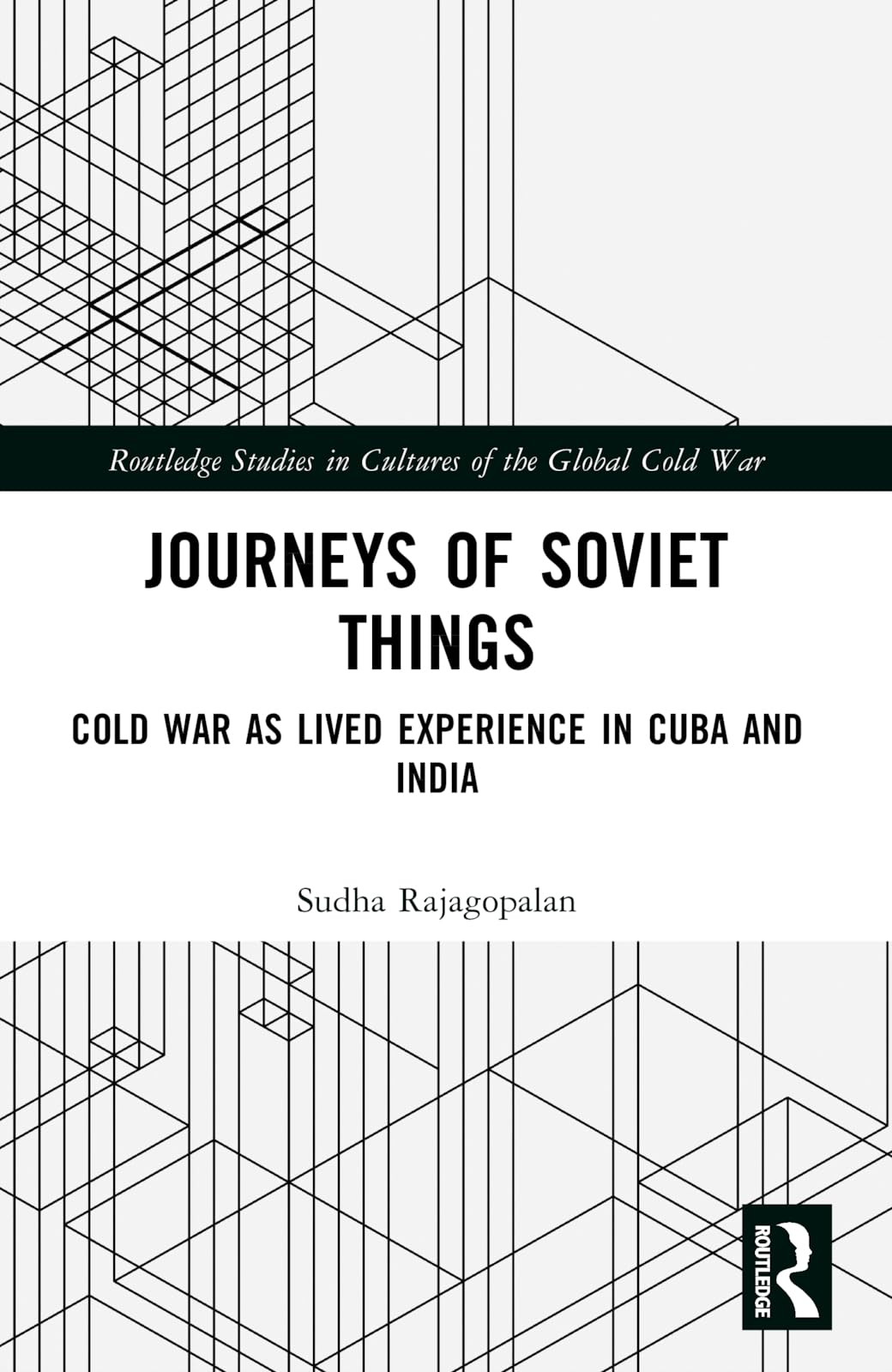 Journeys of Soviet Things: Cold War as Lived Experience in Cuba and India (Routledge Studies in Cultures of the Global Cold War)