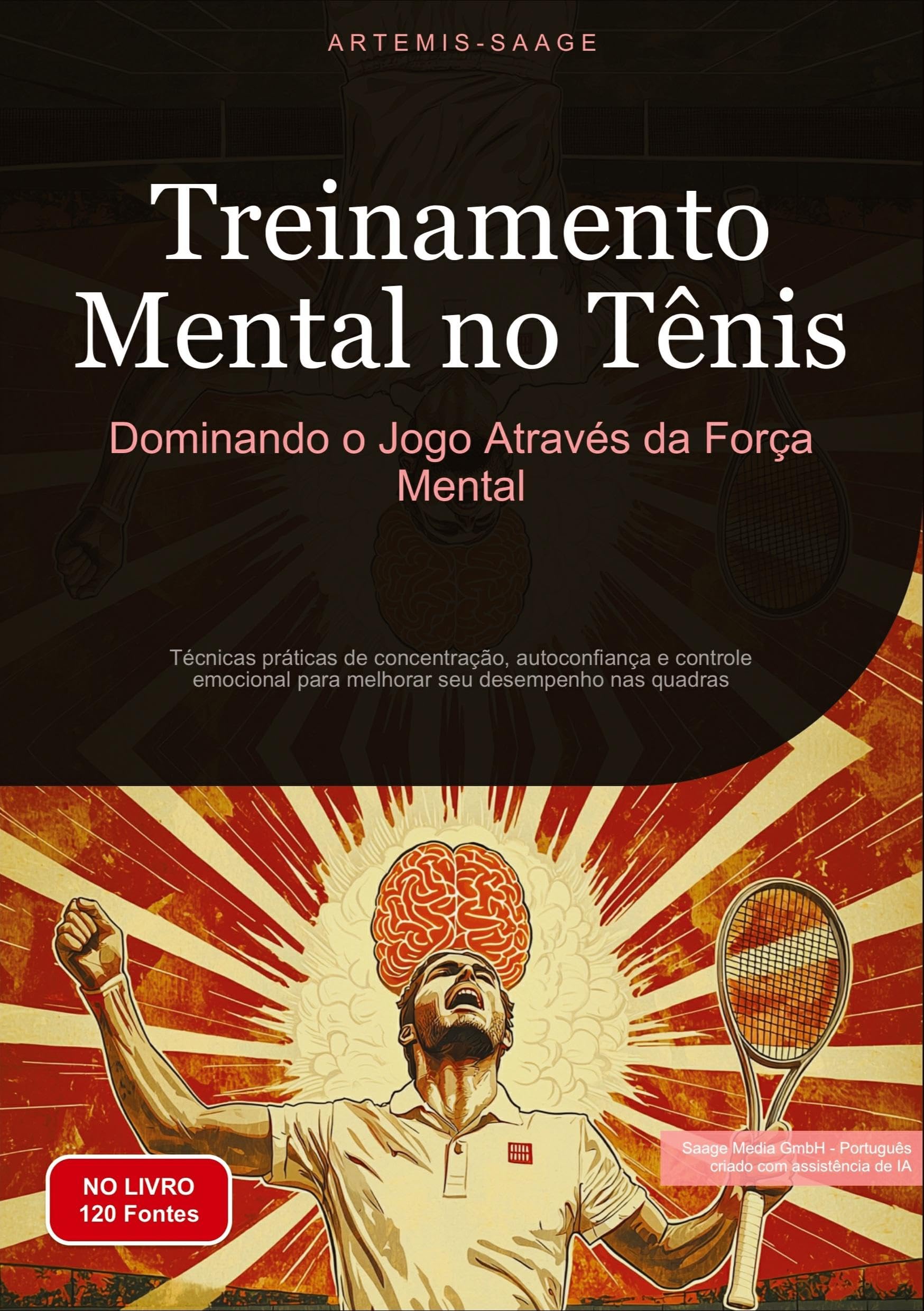 Treinamento Mental no Tênis: Dominando o Jogo Através da Força Mental: Técnicas práticas de concentração, autoconfiança e controle emocional para melhorar seu desempenho nas quadras (Tênis (PT))