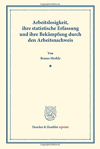 Arbeitslosigkeit,: ihre statistische Erfassung und ihre Bekämpfung durch den Arbeitsnachweis. (Duncker & Humblot reprints)