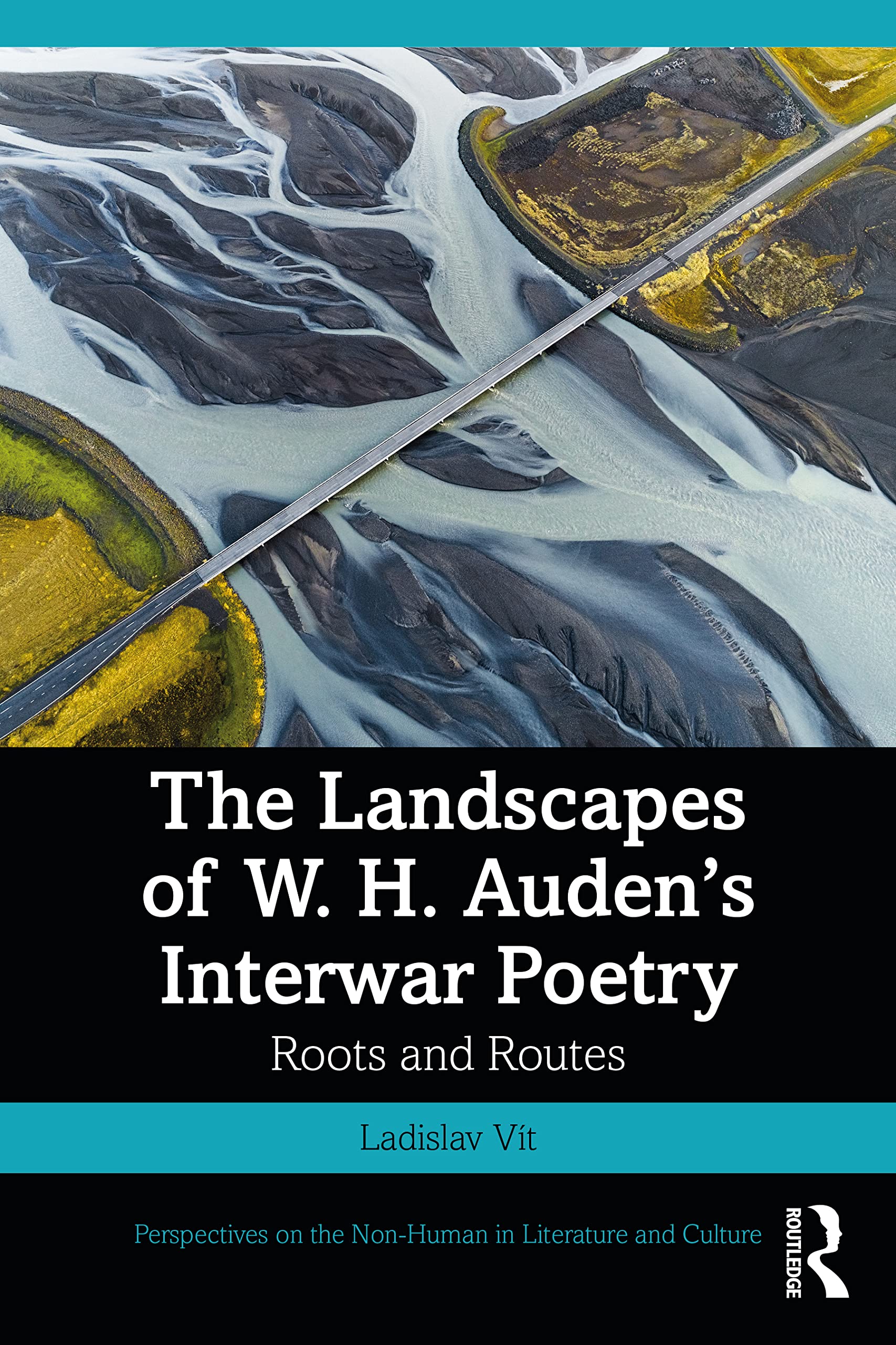 The Landscapes of W. H. Auden’s Interwar Poetry: Roots and Routes (Perspectives on the Non-human in Literature and Culture)