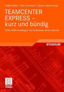 Teamcenter Express - Kurz und Bündig: EDM/PDM Grundlagen und Funktionen Sicher Erlernen (German Edition)