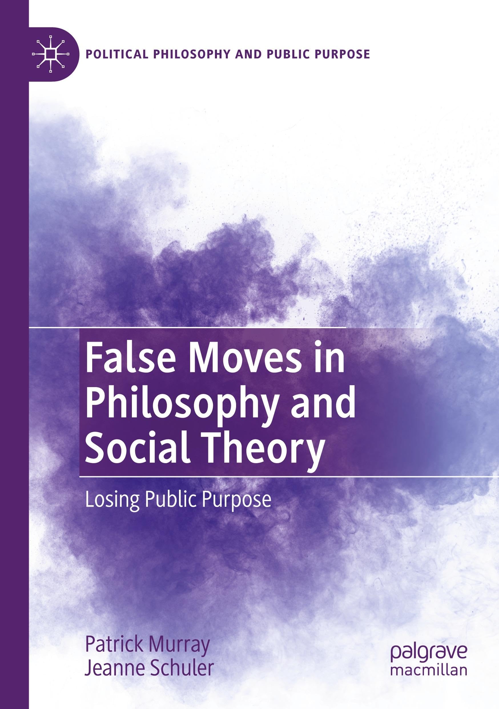 False Moves in Philosophy and Social Theory: Losing Public Purpose (Political Philosophy and Public Purpose)