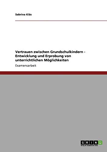 Vertrauen zwischen Grundschulkindern - Entwicklung und Erprobung von unterrichtlichen Möglichkeiten