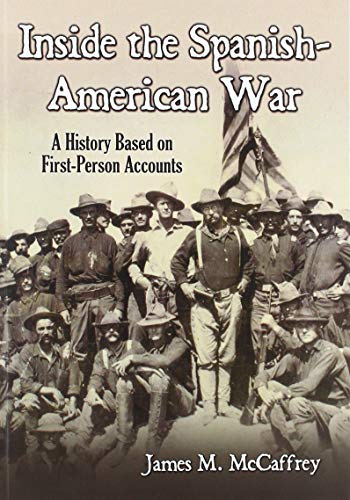 Inside the Spanish-American War: A History Based on First-Person Accounts