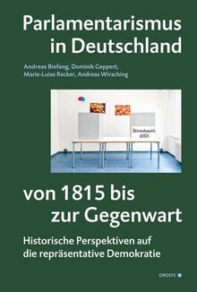 Parlamentarismus in Deutschland von 1815 bis zur Gegenwart: Historische Perspektiven auf die repräsentative Demokratie (Veröffentlichungen der ... und der politischen Parteien (KGParl))