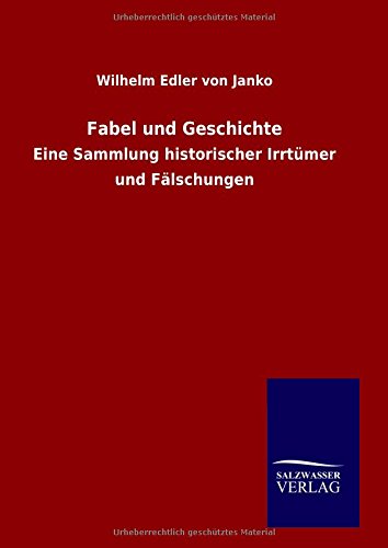 Fabel und Geschichte: Eine Sammlung historischer Irrtümer und Fälschungen