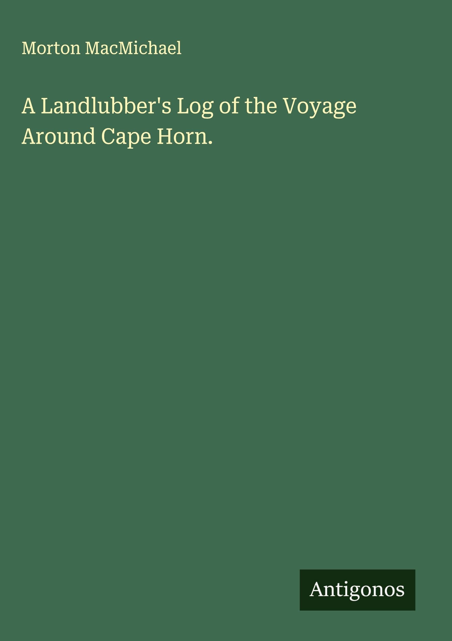 A Landlubber's Log of the Voyage Around Cape Horn.