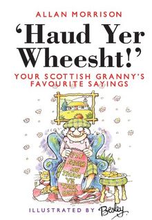 Haud Yer Wheesht!: Your Scottish Granny's Favourite Sayings