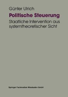 Politische Steuerung: Staatliche Intervention aus systemtheoretischer Sicht