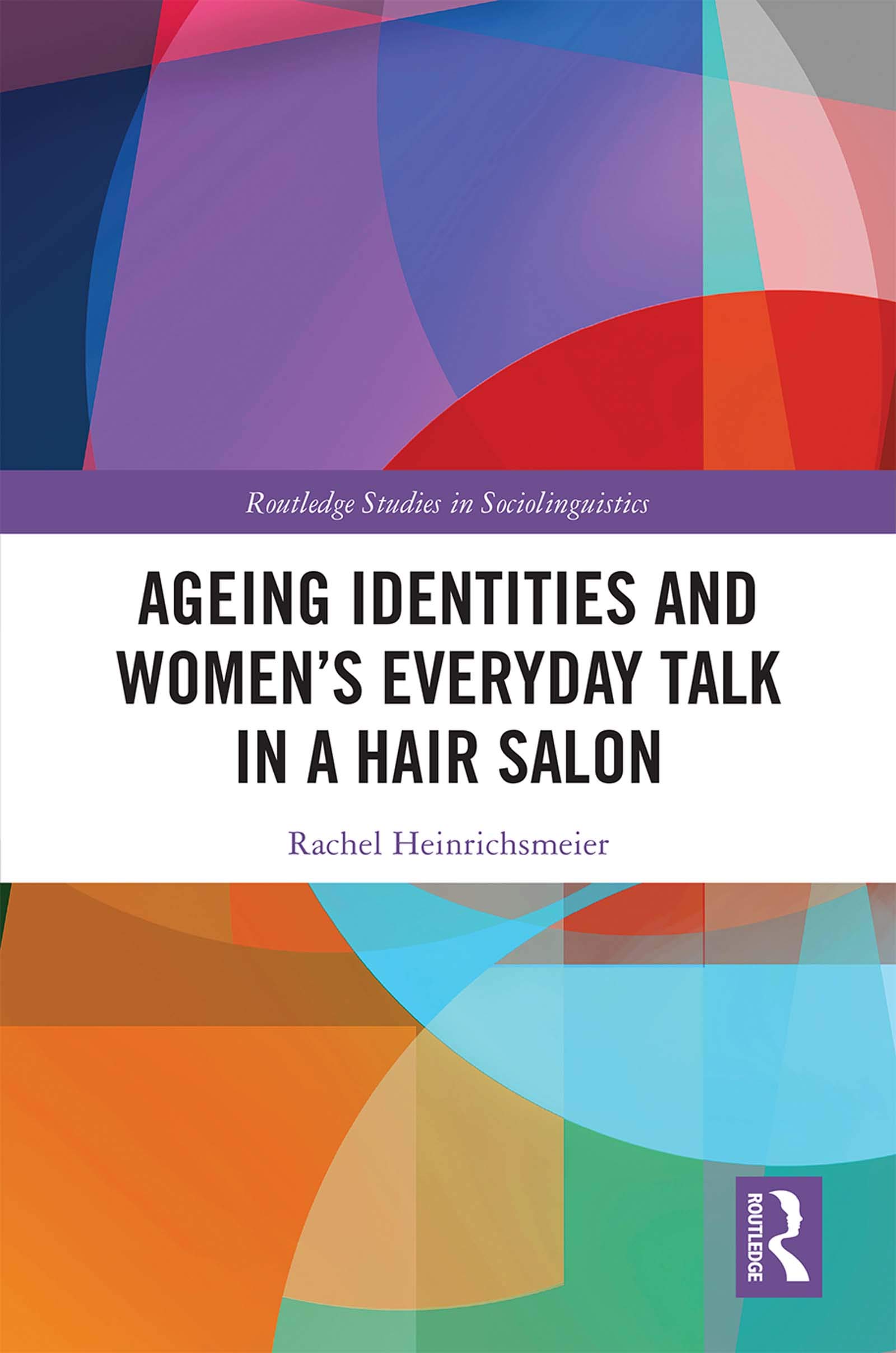 Ageing Identities and Women's Everyday Talk in a Hair Salon (Routledge Studies in Sociolinguistics)