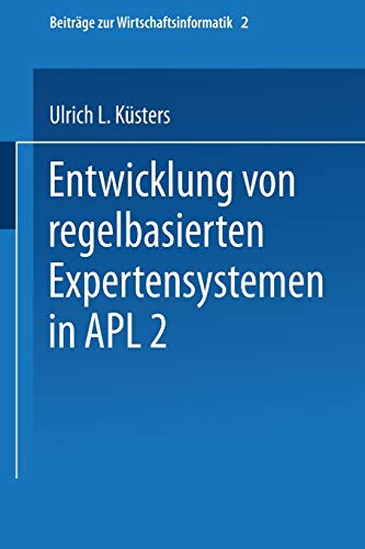 Entwicklung von regelbasierten Expertensystemen in Apl 2 (Beiträge zur Wirtschaftsinformatik) (German Edition) (Beiträge zur Wirtschaftsinformatik, 2, Band 2)