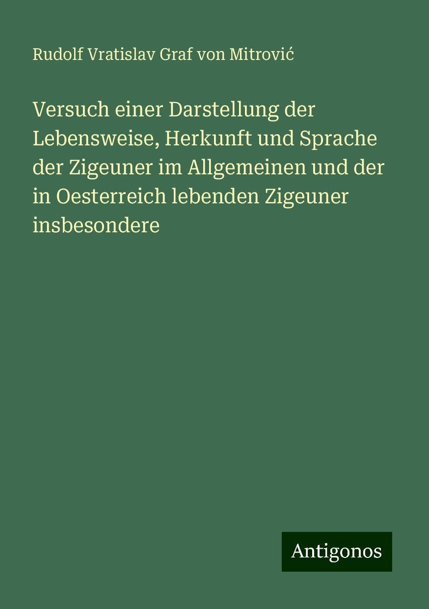Versuch einer Darstellung der Lebensweise, Herkunft und Sprache der Zigeuner im Allgemeinen und der in Oesterreich lebenden Zigeuner insbesondere