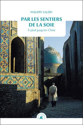 Par Les Sentiers De La Soie : A Pied Jusqu'en Chine