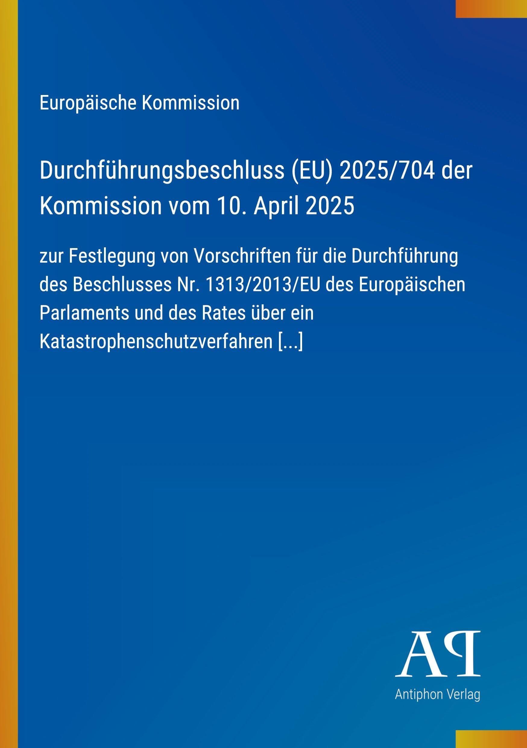 Durchführungsbeschluss (EU) 2025/704 der Kommission vom 10. April 2025: zur Festlegung von Vorschriften für die Durchführung des Beschlusses Nr. ... über ein Katastrophenschutzverfahren