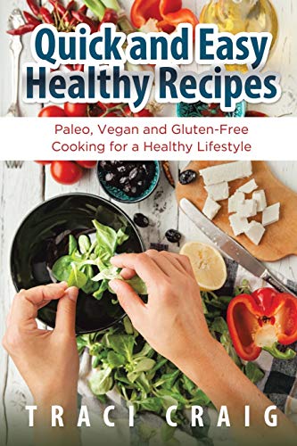 Quick and Easy Healthy Recipes: Paleo, Vegan and Gluten-Free Cooking for a Healthy Lifestyle
