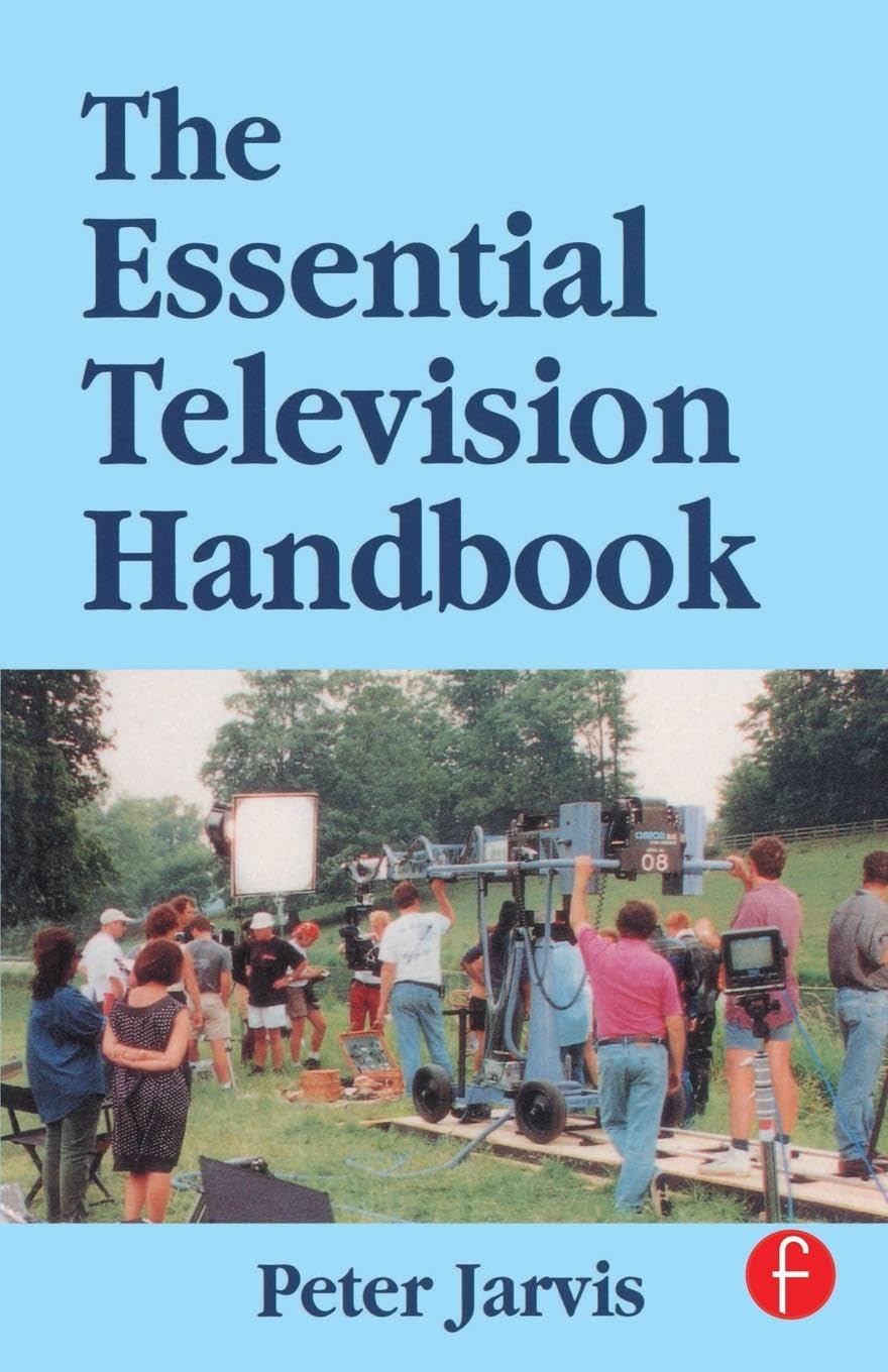 The Essential Television Handbook: What Your Need to Know, What to Do and What Not to Do