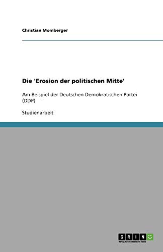 Die 'Erosion der politischen Mitte': Am Beispiel der Deutschen Demokratischen Partei (DDP)