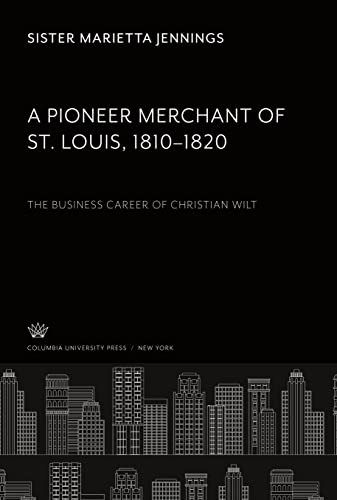 A Pioneer Merchant of St. Louis 1810¿1820: The Business Career of Christian Wilt
