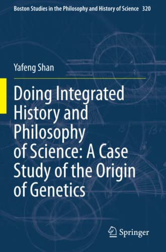 Doing Integrated History and Philosophy of Science: A Case Study of the Origin of Genetics (Boston Studies in the Philosophy and History of Science, Band 320)