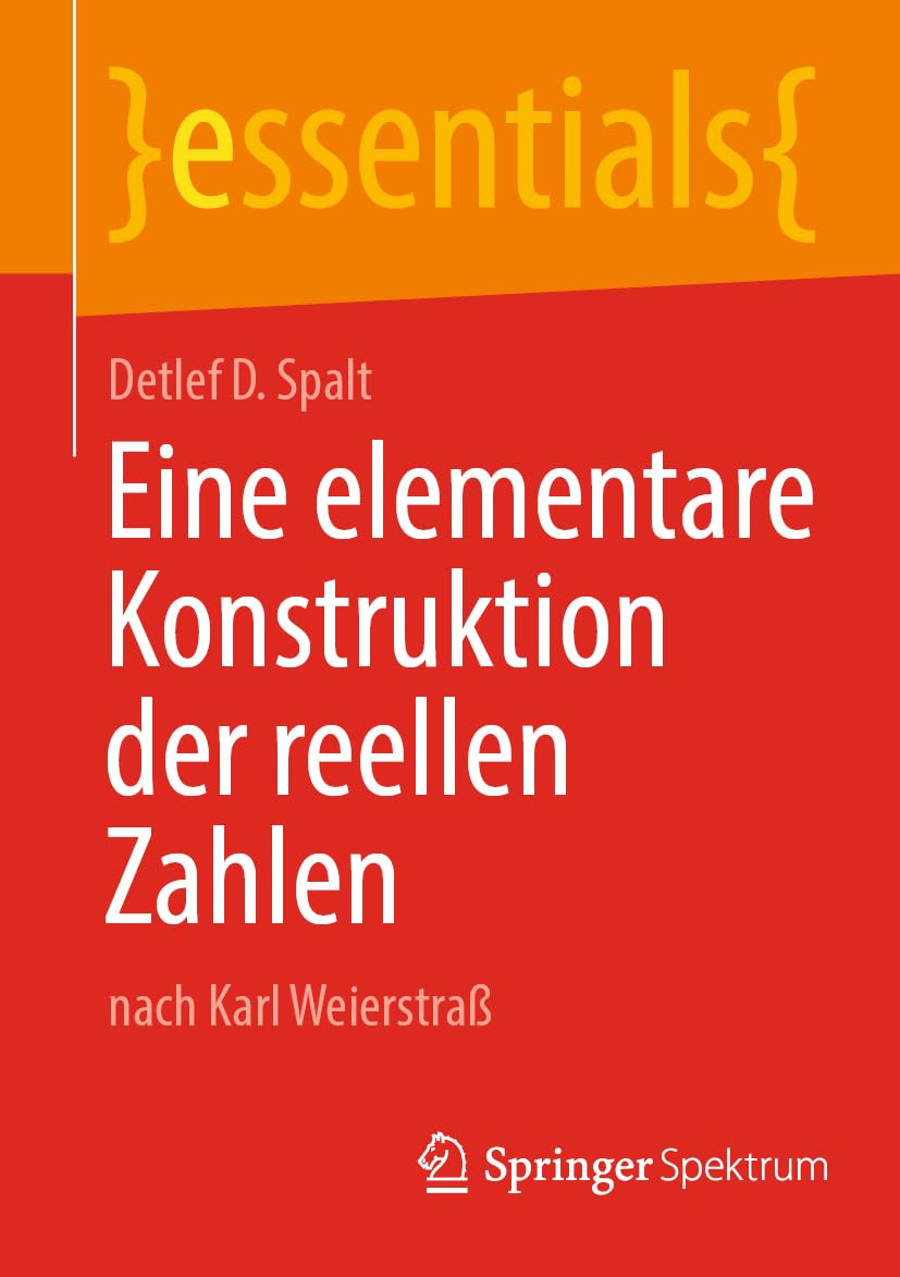 Eine elementare Konstruktion der reellen Zahlen: nach Karl Weierstraß (essentials)