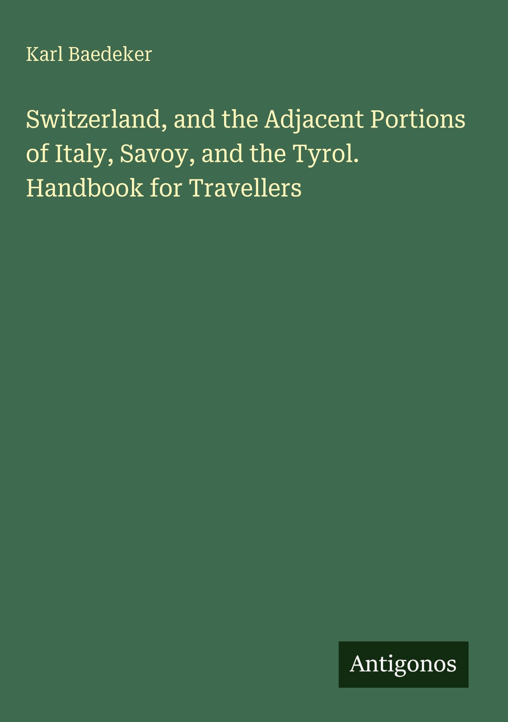 Switzerland, and the Adjacent Portions of Italy, Savoy, and the Tyrol. Handbook for Travellers