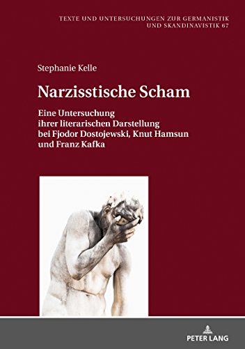 Narzisstische Scham: Eine Untersuchung ihrer literarischen Darstellung bei Fjodor Dostojewski, Knut Hamsun und Franz Kafka (Texte Und Untersuchungen Zur Germanistik Und Skandinavistik, Band 67)